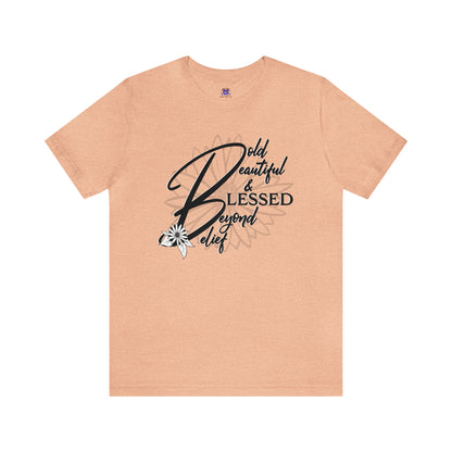 Bold Beautiful & Blessed Beyond Belief-(Available in more colors)